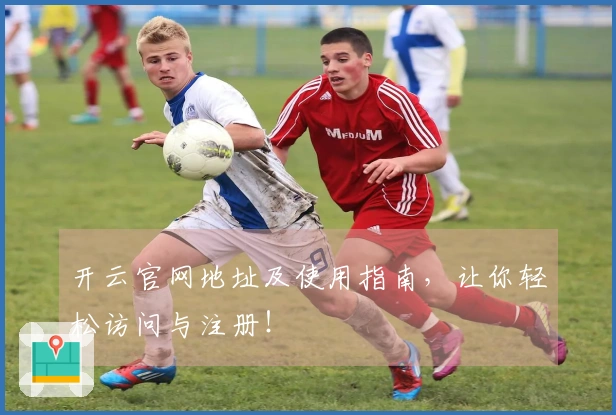 开云官网地址及使用指南，让你轻松访问与注册！