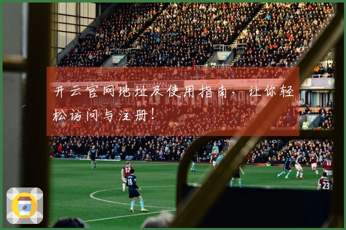 开云官网地址及使用指南，让你轻松访问与注册！