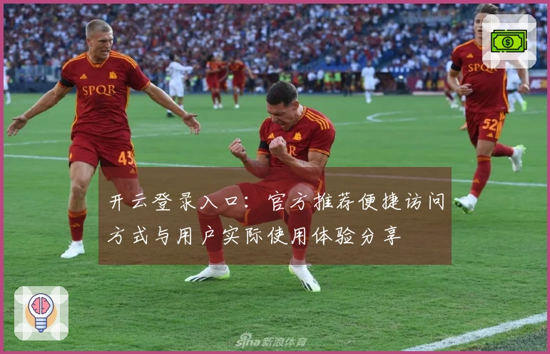 开云登录入口：官方推荐便捷访问方式与用户实际使用体验分享