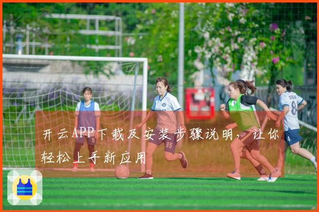 开云APP下载及安装步骤说明，让你轻松上手新应用